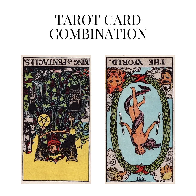 king of pentacles reversed and the world reversed tarot cards combination meaning