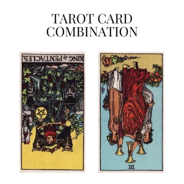king of pentacles reversed and three of cups reversed tarot cards combination meaning