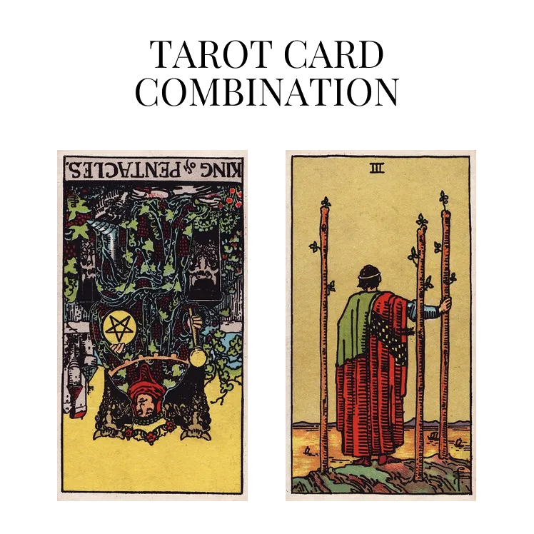 king of pentacles reversed and three of wands tarot cards combination meaning