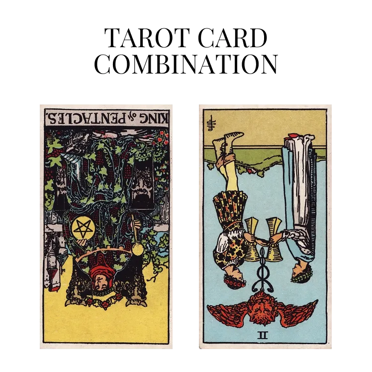 king of pentacles reversed and two of cups reversed tarot cards combination meaning