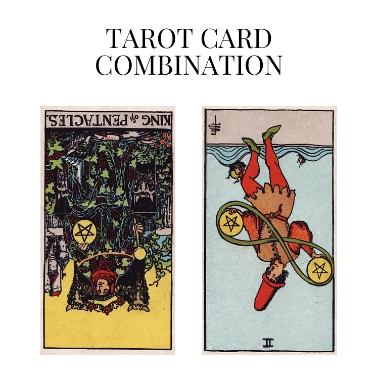 king of pentacles reversed and two of pentacles reversed tarot cards combination meaning