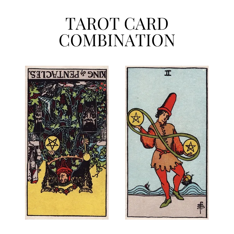 king of pentacles reversed and two of pentacles tarot cards combination meaning