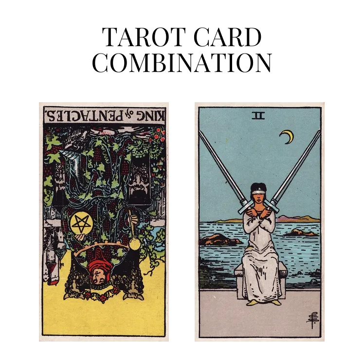 king of pentacles reversed and two of swords tarot cards combination meaning