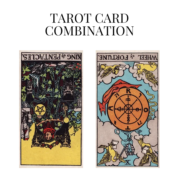 king of pentacles reversed and wheel of fortune reversed tarot cards combination meaning