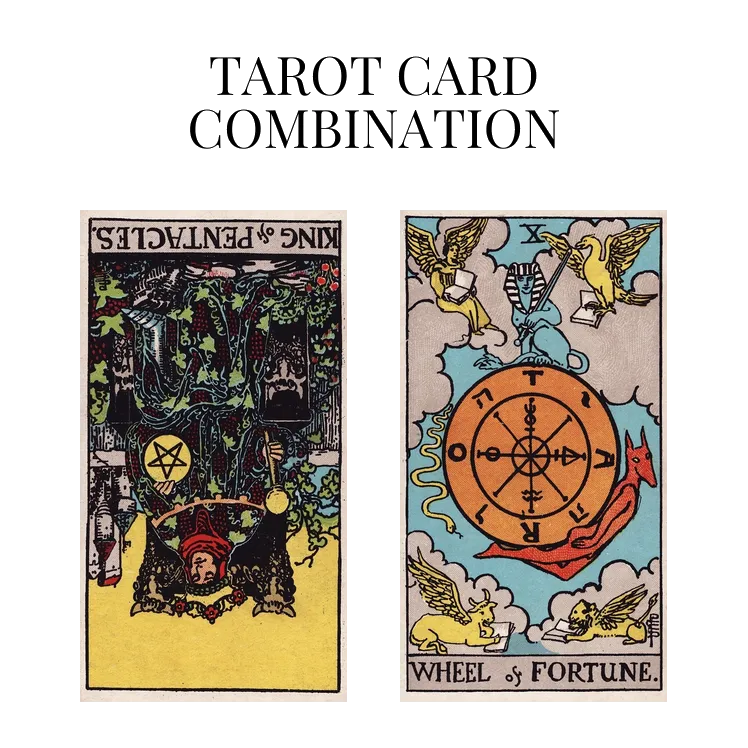 king of pentacles reversed and wheel of fortune tarot cards combination meaning