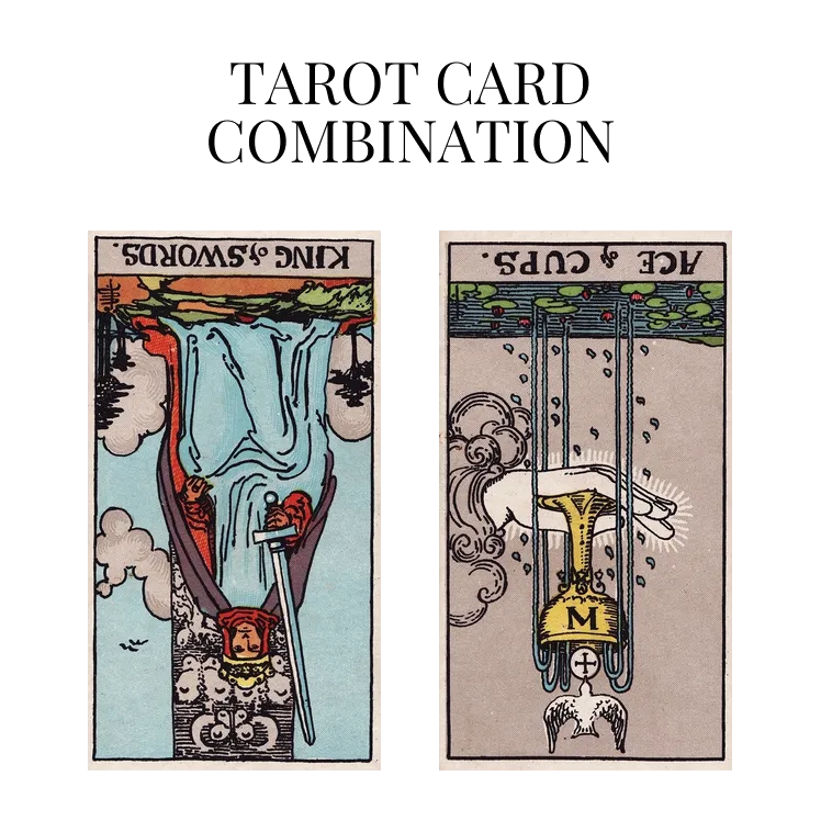 king of swords reversed and ace of cups reversed tarot cards combination meaning