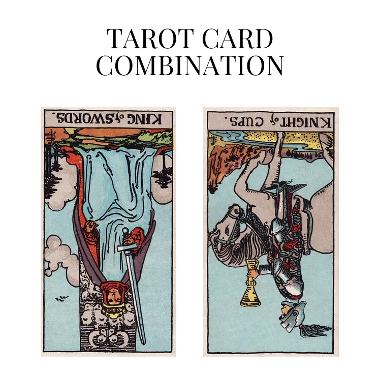 king of swords reversed and knight of cups reversed tarot cards combination meaning