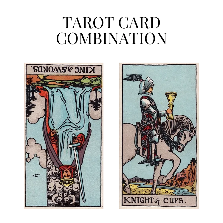 king of swords reversed and knight of cups tarot cards combination meaning