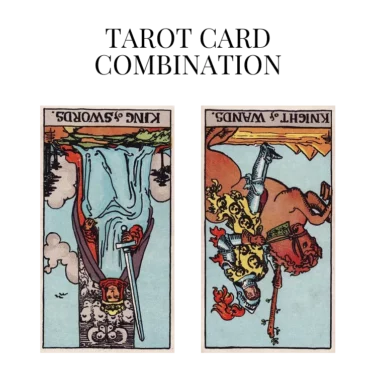 king of swords reversed and knight of wands reversed tarot cards combination meaning
