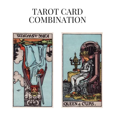 king of swords reversed and queen of cups tarot cards combination meaning