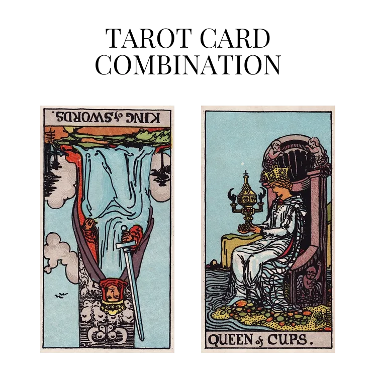 king of swords reversed and queen of cups tarot cards combination meaning