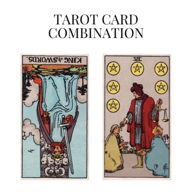 king of swords reversed and six of pentacles tarot cards combination meaning