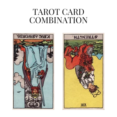 king of swords reversed and strength reversed tarot cards combination meaning