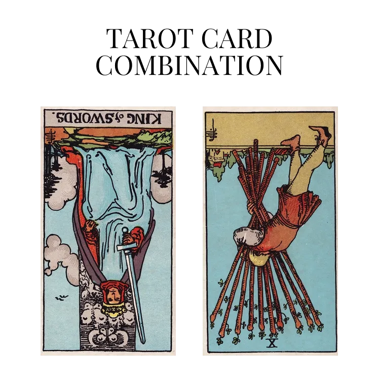 king of swords reversed and ten of wands reversed tarot cards combination meaning