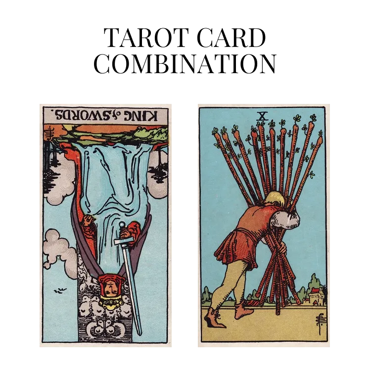 king of swords reversed and ten of wands tarot cards combination meaning