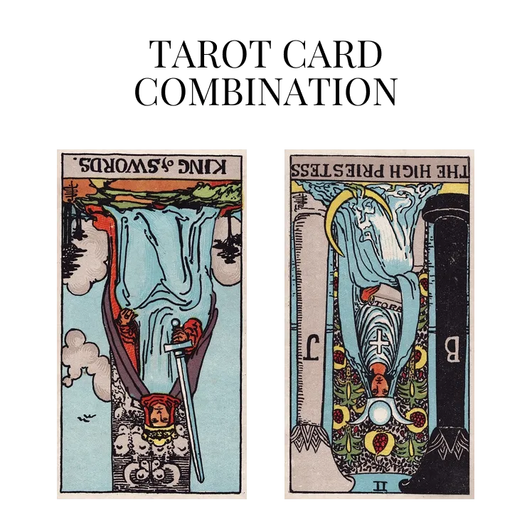 king of swords reversed and the high priestess reversed tarot cards combination meaning