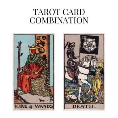 king of wands and death tarot cards combination meaning