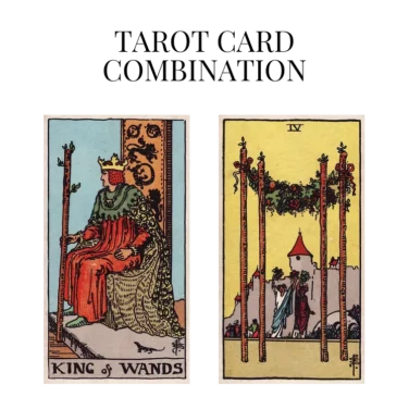 king of wands and four of wands tarot cards combination meaning