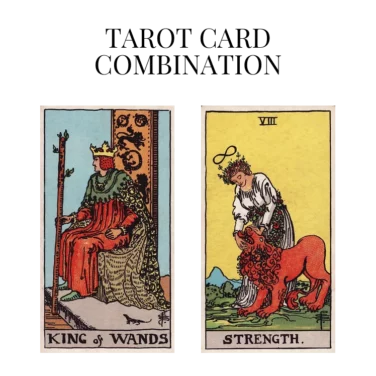 king of wands and strength tarot cards combination meaning