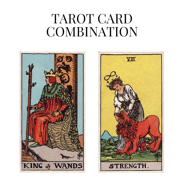 king of wands and strength tarot cards combination meaning