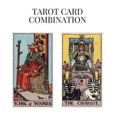 king of wands and the chariot tarot cards combination meaning
