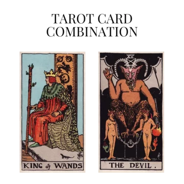 king of wands and the devil tarot cards combination meaning