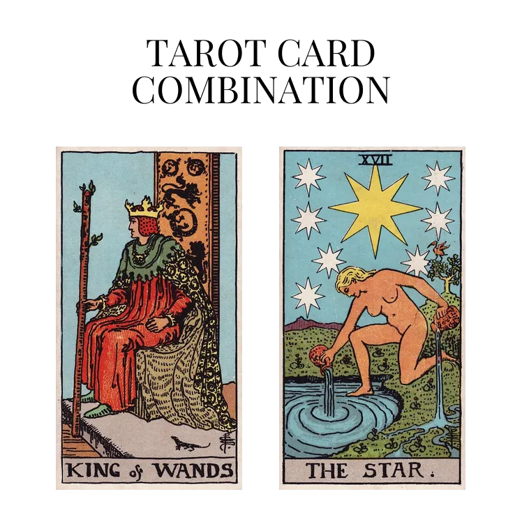 king of wands and the star tarot cards combination meaning