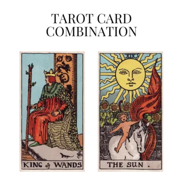 king of wands and the sun tarot cards combination meaning