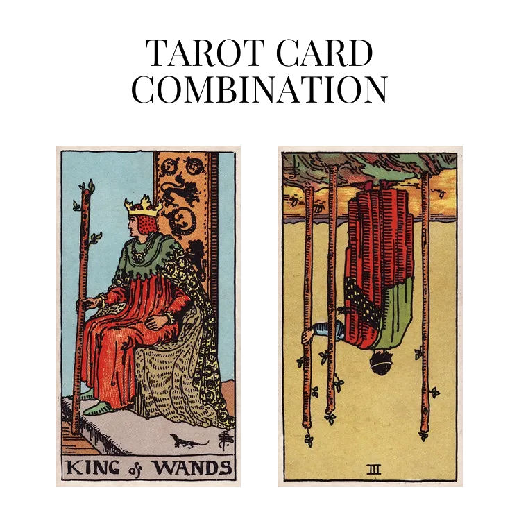 king of wands and three of wands reversed tarot cards combination meaning
