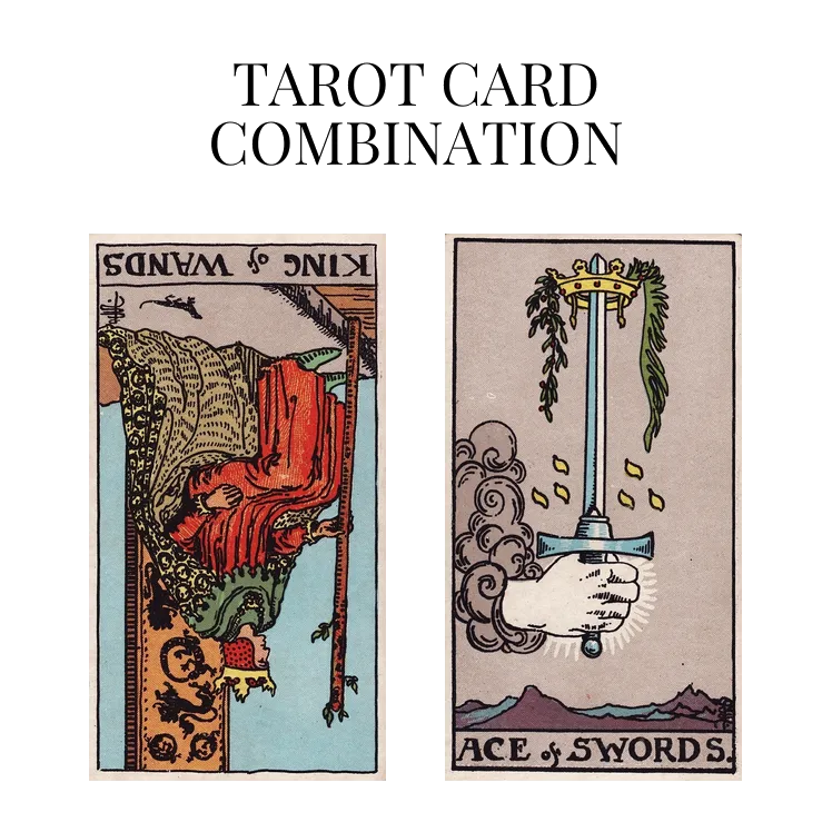 king of wands reversed and ace of swords tarot cards combination meaning