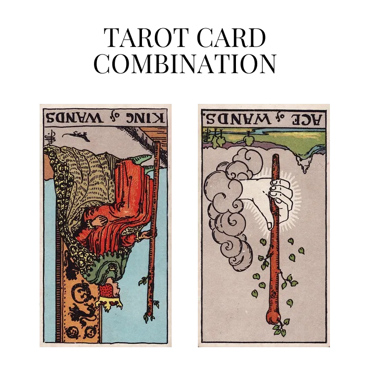 king of wands reversed and ace of wands reversed tarot cards combination meaning