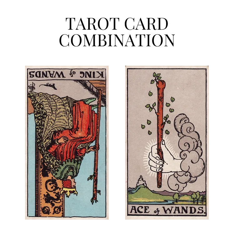 king of wands reversed and ace of wands tarot cards combination meaning