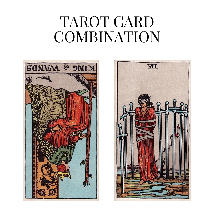 king of wands reversed and eight of swords tarot cards combination meaning