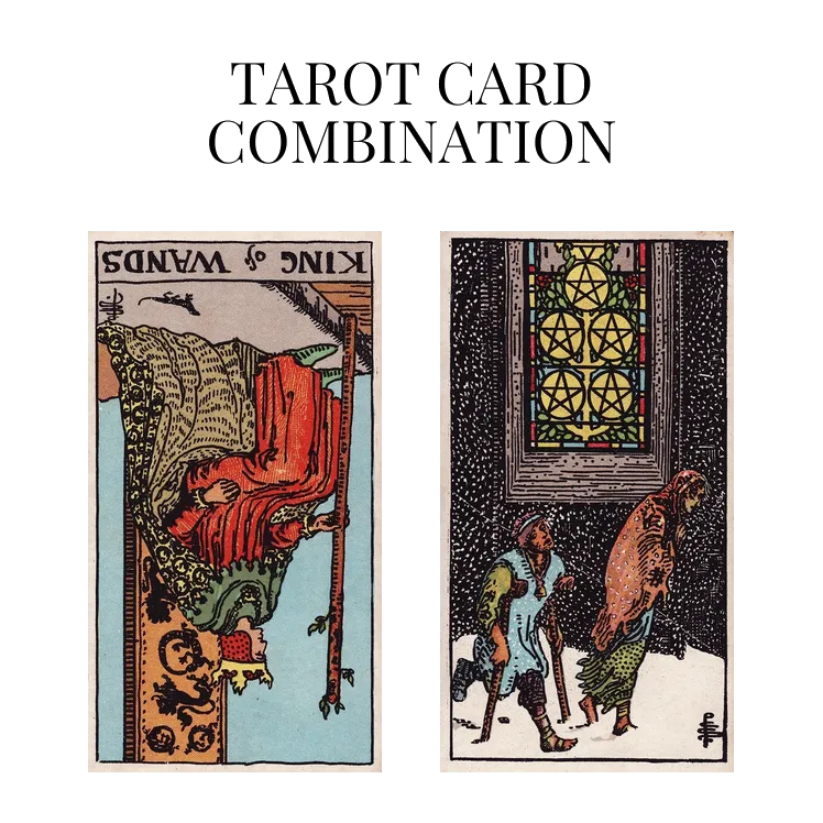 king of wands reversed and five of pentacles tarot cards combination meaning