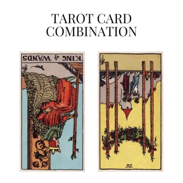 king of wands reversed and four of wands reversed tarot cards combination meaning