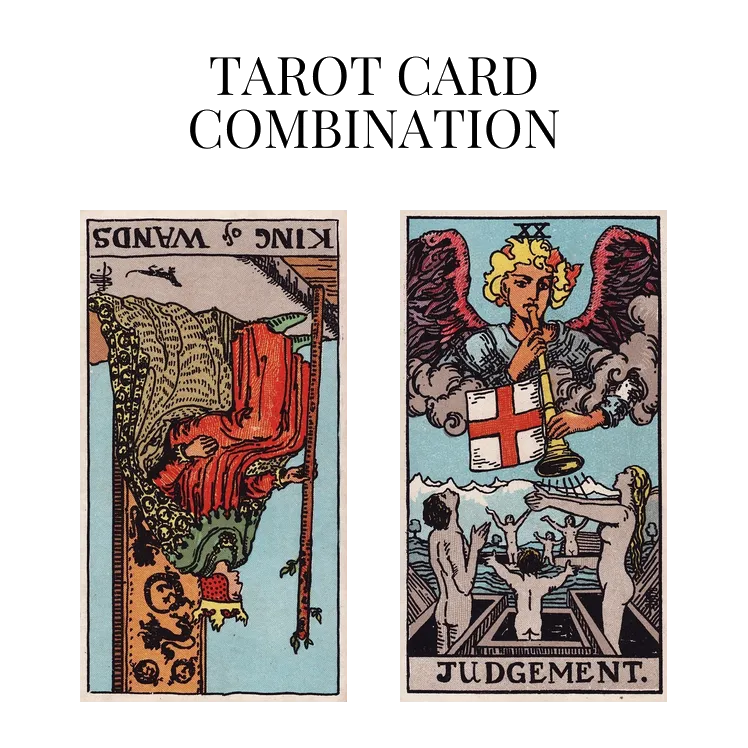 king of wands reversed and judgement tarot cards combination meaning