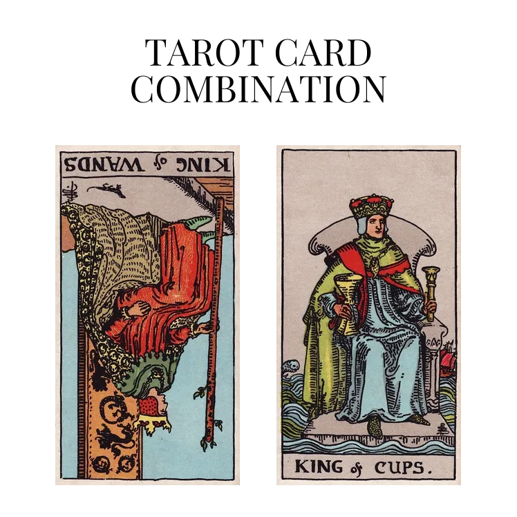 king of wands reversed and king of cups tarot cards combination meaning