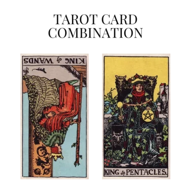 king of wands reversed and king of pentacles tarot cards combination meaning