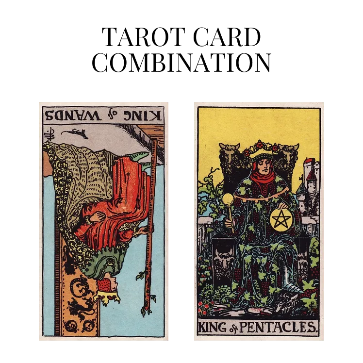 king of wands reversed and king of pentacles tarot cards combination meaning