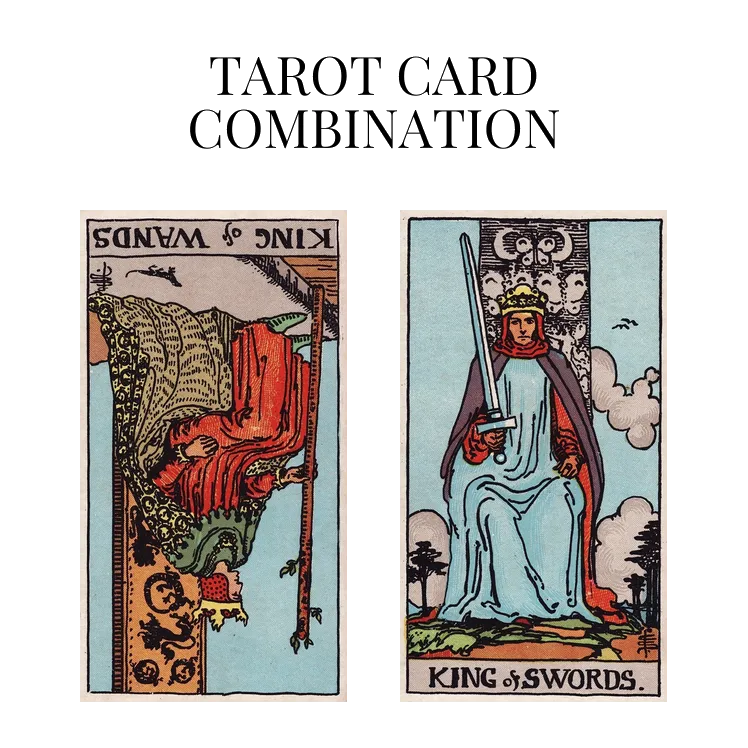 king of wands reversed and king of swords tarot cards combination meaning