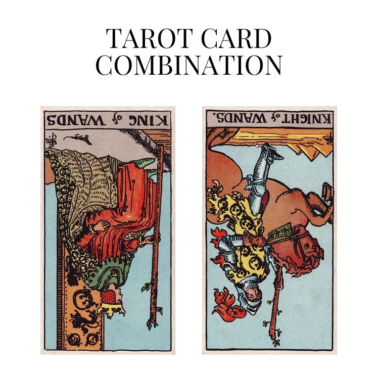 king of wands reversed and knight of wands reversed tarot cards combination meaning