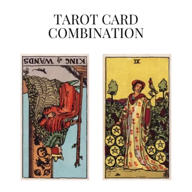 king of wands reversed and nine of pentacles tarot cards combination meaning