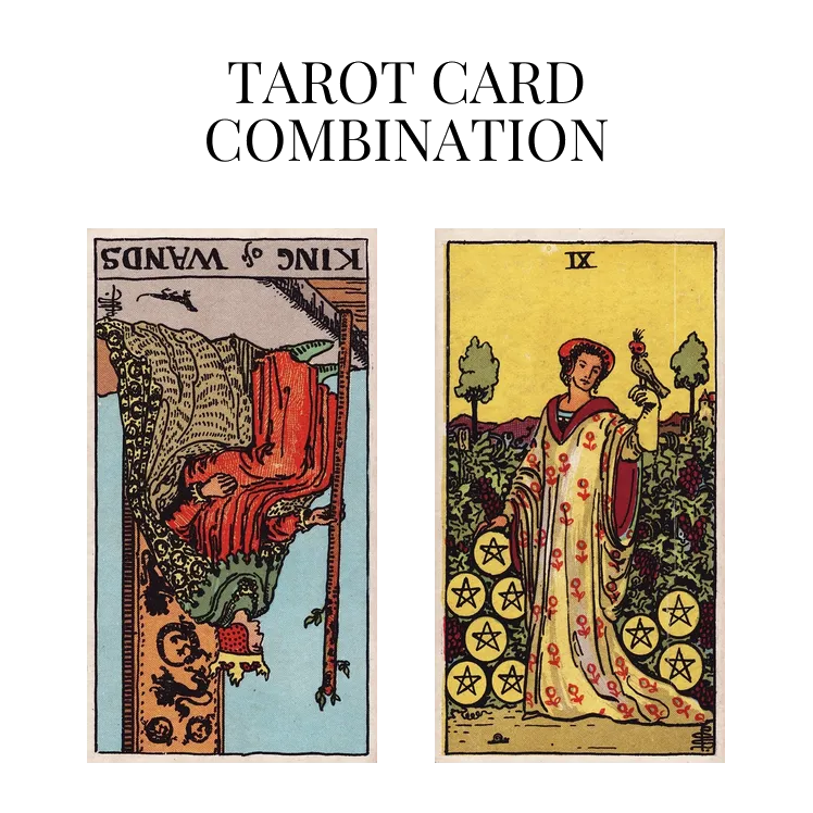 king of wands reversed and nine of pentacles tarot cards combination meaning