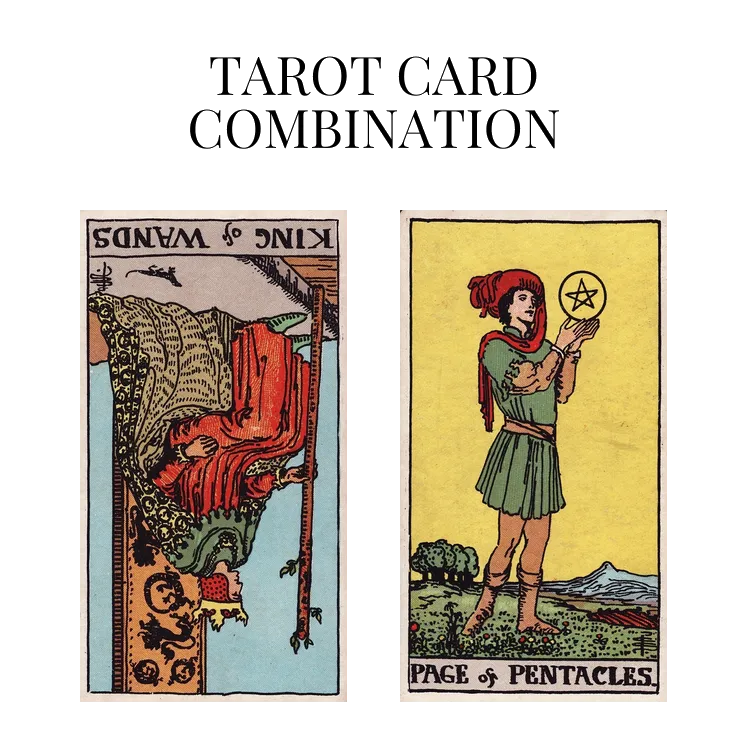 king of wands reversed and page of pentacles tarot cards combination meaning