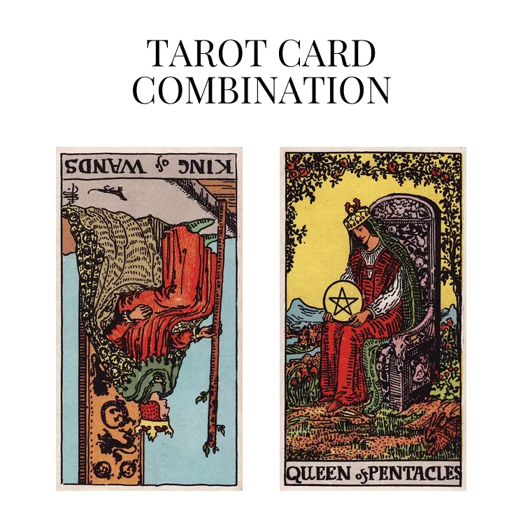 king of wands reversed and queen of pentacles tarot cards combination meaning