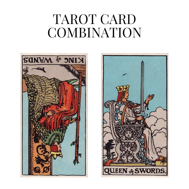 King Of Wands Reversed AND Queen Of Swords Tarot Cards Together