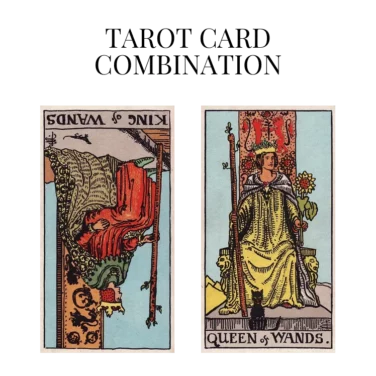 king of wands reversed and queen of wands tarot cards combination meaning