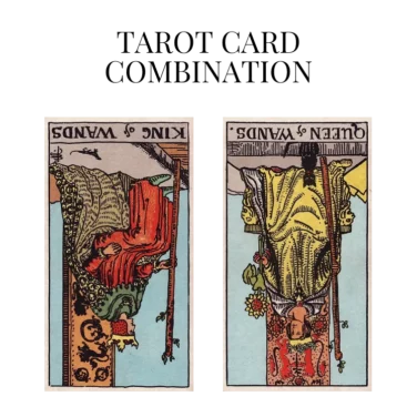 king of wands reversed and queen of wands reversed tarot cards combination meaning