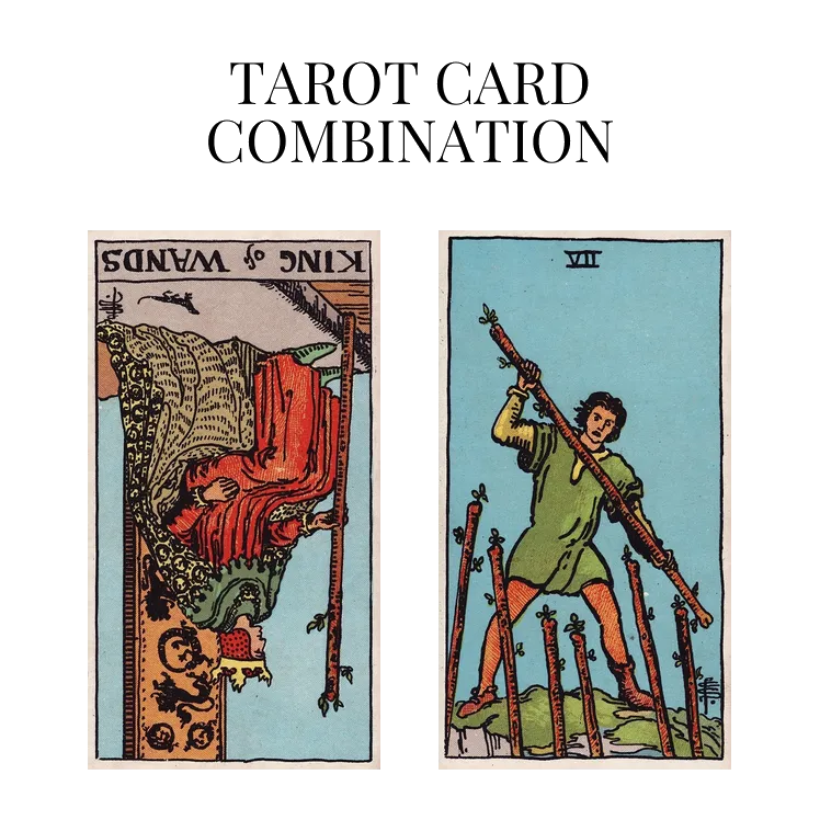 king of wands reversed and seven of wands tarot cards combination meaning