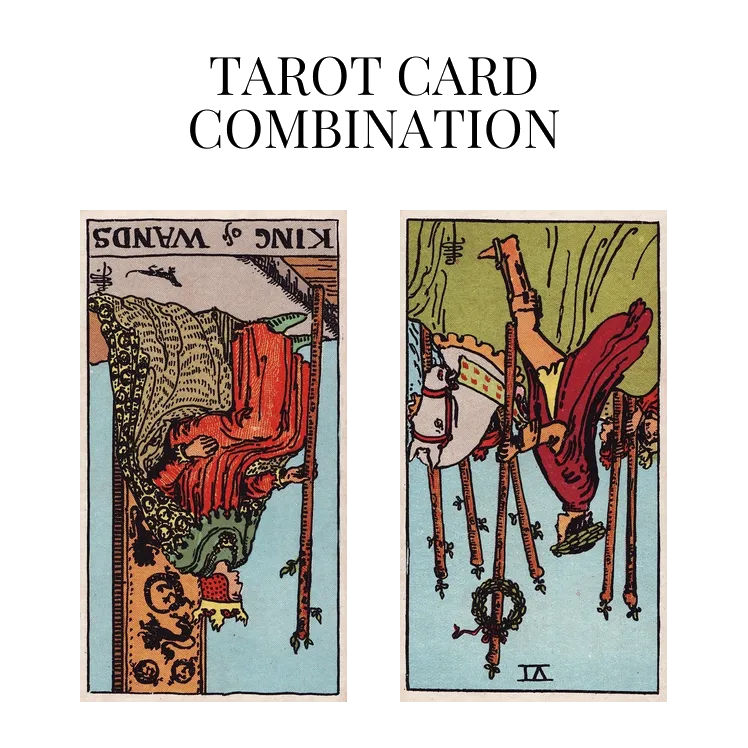 king of wands reversed and six of wands reversed tarot cards combination meaning